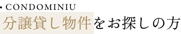 CONDOMINIUM 分譲貸し物件をお探しの方